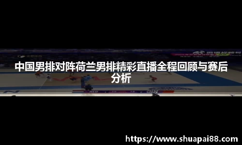 中国男排对阵荷兰男排精彩直播全程回顾与赛后分析